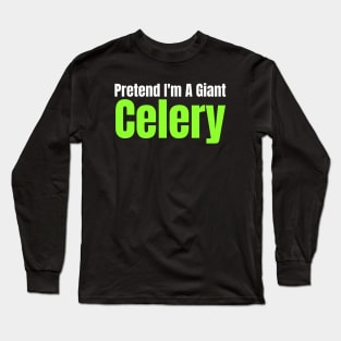 Pretend I'm A Giant Celery Long Sleeve T-Shirt